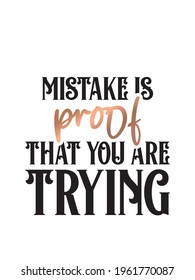For fashion shirts, poster, gift, or other printing press. Motivation quote. Inspirational Quote. Girly Quote Design. Motivational Quote Poster. Mistake is proof that you are trying.