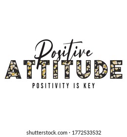 Fashion slogan print. Positive attitude positivity is key slogan print idea.	
