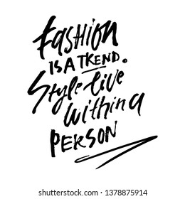 Fashion is a trend. Style live within a person. Fashion quote for your desugn. Hand lettering