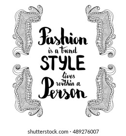 Fashion is a trend style lives within a person. Illustration with hand-lettering inspiration and motivation quote. Drawing for prints with phrase.