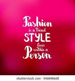 Fashion is a trend style lives within a person. Illustration with hand-lettering inspiration and motivation quote. Drawing for prints with phrase.