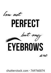 Fashion typography Inscription: I'm not perfect but my eyebrows are. Brow Maker Typography Poster with graphic eyebrow. Makeup banner for artist, t-shirt, business card, gift cards, scrapbooking.