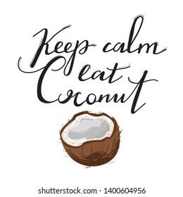 Fashion typography slogan design "Keep calm eat coconut" sign. Coconut and trendy lettering. Design for t shirts, stickers, posters, cards etc. Vector illustration on white background.