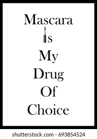 Fashion typography slogan: Mascara is my drugs of choice. Style written lettering with mascara brush isolated on white background. Design for T-shirt, wallpaper, poster, card, postcard, Website, blog