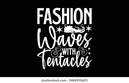 Fashion Waves with Tentacles- Octopus t- shirt design, Hand drawn lettering phrase isolated on black background. Illustration for prints and bags, posters, cards, Vector illustration Template.