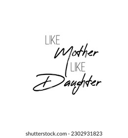 Fashionable calligraphy. Excellent gift card for Mother's Day. Vector illustration on white background. Like mother like daughter. Greeting print