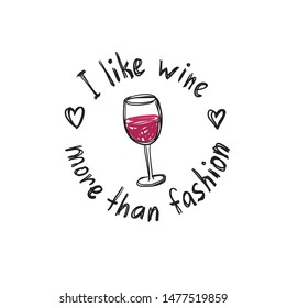 Fashionable print for a t-shirt with glass of wine and slogan I like wine more than fashion. Hand draw. Vector.