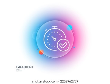 Fast verification line icon. Gradient blur button with glassmorphism. Approved timer sign. Confirmed time symbol. Transparent glass design. Fast verification line icon. Vector