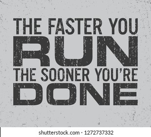 The faster you run, the sooner you're done. Motivational quote.