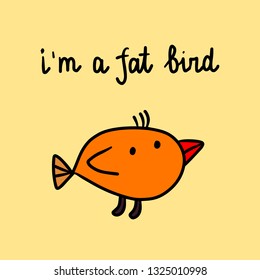 I am a fat bird hand drawn illustration with sad animal cartoon minimalism