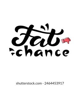 Fat Chance black brush style lettering on white background. Hand drawn vector illustration with text decor icon for impressive poster or template. Emphatic expressive nice quote for banner or concept