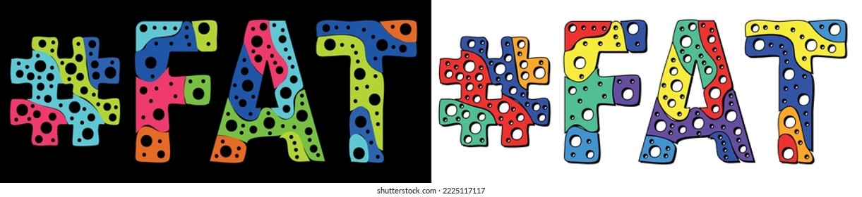 FAT Hashtag. Multicolored bright cartoons curves isolated letters, with round holes like bubbles. Trendy popular Hashtag #FAT for thick obesity, health beauty, typography banner, t-shirts.