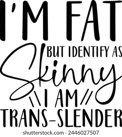 I'm Fat But Identify As Skinny I Am Trans-slender