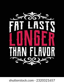 FAT LASTS LONGER THAN FLAVOR. T-SHIRT DESIGN. PRINT TEMPLATE.TYPOGRAPHY VECTOR ILLUSTRATION.