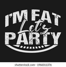 I'm fat let's party tshirt design template vector file. I'm fat tshirt design