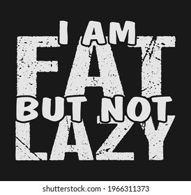 I am fat but not lazy tshirt design template vector file. I am fat, not lazy tshirt design