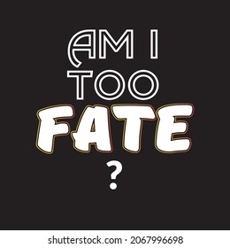 Am i Fate T Shirt Design