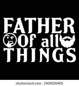 Father of All Things Typography t shirt Vector graphic for t shirt. Vector graphic, typographic poster or t-shirt. father's day style background, logo.