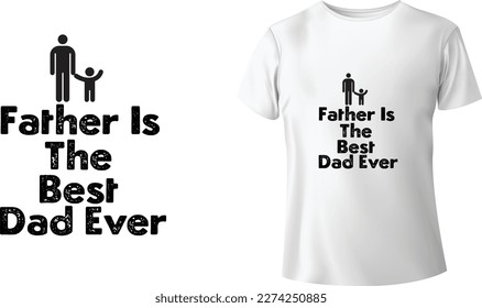 Father Is The Best Dad Ever Tshirt Design - Typography Tshirt Design- Eps Vector