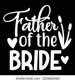 Father Of The Bride, Shirt Print Template, Typography Design For Shirt, Mugs, Iron, Glass, Stickers, Hoodies, Pillows, Phone Cases, etc, Perfect Design For Mother's Day Father's Day Valentine's Day