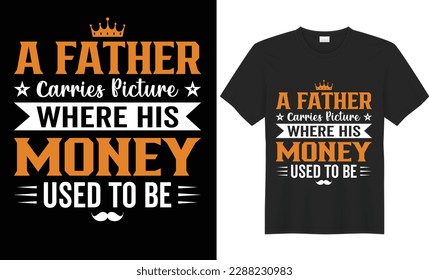  A father carries Picture where his money used to be  t shirt design.Father's day gift t-shirt. Happy Fathers Day vector best for t-shirt clothing poster sticker and other. fathers design, fathers day