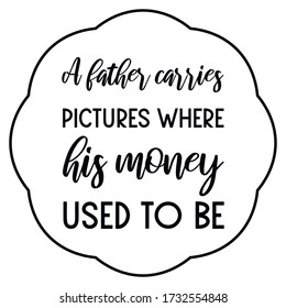 A father carries pictures where his money used to be. Vector Quote