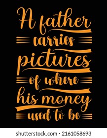  A father carries pictures of where his money used to be father's day typography Print-ready posters, t-shirts, notebook cover design bags, cups, cards, flyers, stickers, and badges.