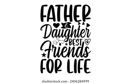 Father  Daughter Best Friends For Life- Best friends t- shirt design, Hand drawn lettering phrase, Illustration for prints on bags, posters, cards eps, Files for Cutting, Isolated on white background svg