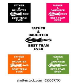 Father & Daughter Best Team Ever