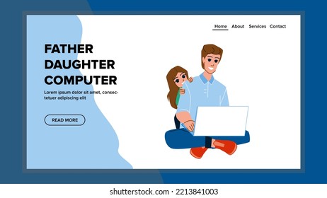 father daughter computer vector. home man, internet technology, dad child, happy girl, laptop people, togethe, kid, family father daughter computer web flat cartoon illustration