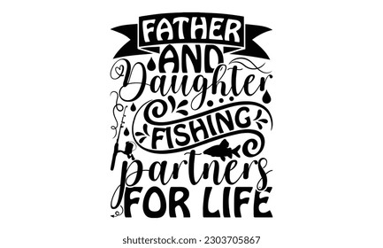  Father And Daughter Fishing Partners For Life - Fishing SVG Design, Hand written vector design, Illustration for prints on t-shirts, bags, posters, cards and Mug.
