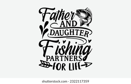 Father And Daughter Fishing Partners For Life - Fishing SVG Design, Fisherman Quotes, Handmade Calligraphy Vector Illustration, Isolated On White Background. svg