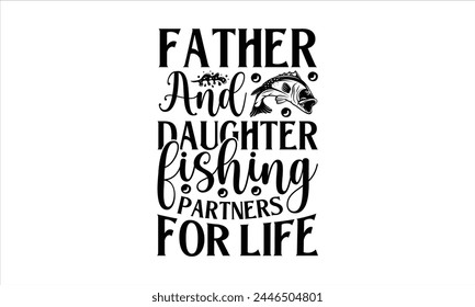 Father And Daughter Fishing Partners For Life - Fishing T-Shirt Design, Cardio, Hand Drawn Lettering Phrase, For Cards Posters And Banners, Template. 