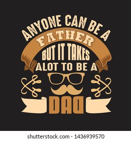 Father Day Quote and Saying. Anyone can be a father but it takes a lot to be a Dad