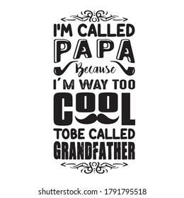 Father Day Quote and Saying. I am called papa because I am way too cool to be called Grandfather
