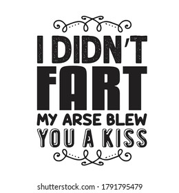 Father Day Quote and Saying. I did not fart my arse blew you a kiss