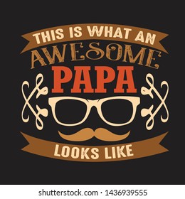 Father Day Quote and Saying. This is what a awesome Papa Looks like