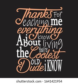 Father day Quotes and Slogan good for T-Shirt. Thanks for Teaching Me Everything I Know About Living You're The Coolest Old Dude I Know.