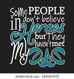 Father day Quotes and Slogan good for T-Shirt. Some People Don't Believe in Heroes But They Haven't Met My Dad.