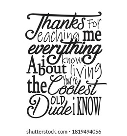 Father day Quotes and Slogan good for T-Shirt. Thanks for Teaching Me Everything I Know About Living You're The Coolest Old Dude I Know.