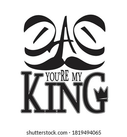 Father day Quotes and Slogan good for T-Shirt. Dad You're My King.