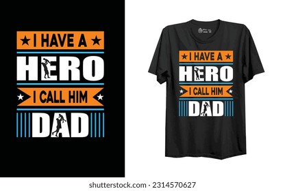 Father day t-shirt design. "I HAVE A HERO I CALL HIM DAD".