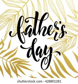 Father Day vector greeting card with gold glitter tropic palm leaves background. Hand drawn black calligraphy lettering title. 