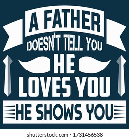 A father does not tell you he loves youhe shoes you, fathers day typographic inscription for greeting card, festive poster etc. 