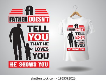 a father doesn't tell you that he loves you, he shows you, Happy Father Day -  T Shirt Design vector.