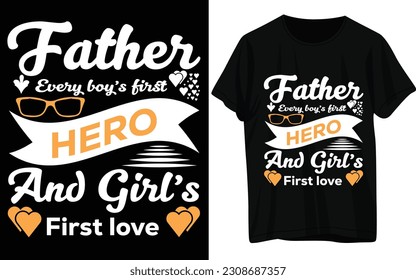 Father Every Boys First Hero and Girls  First Love T- Shirt Design 
