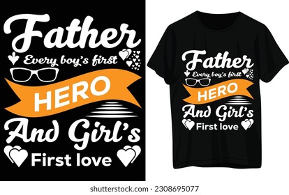 Father Every Boys First Hero and Girls  First Love T- Shirt Design