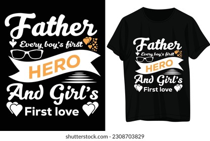 Father Every Boys First Hero and Girls  First Love T- Shirt Design