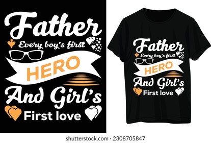 Father Every Boys First Hero and Girls  First Love T- Shirt Design