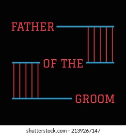 Father Of The Groom T Shirt Design And Vector Illustration. 